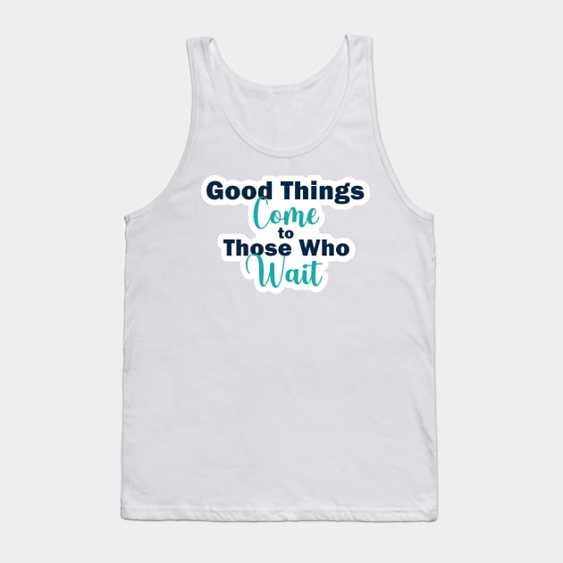 Good Things Come to Those Who Wait Inspirational Quote on Patience Tank Top by PaperRain